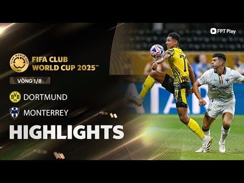 HIGHLIGHTS: BORUSSIA DORTMUND - MONTERREY | ĐÔI CÔNG GAY CẤN, ĐOẠT VÉ TỨ KẾT NGHẸT THỞ