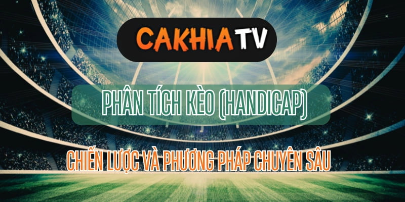 Phân tích kèo khi xem trực tiếp bóng đá hôm nay trên Cakhia TV